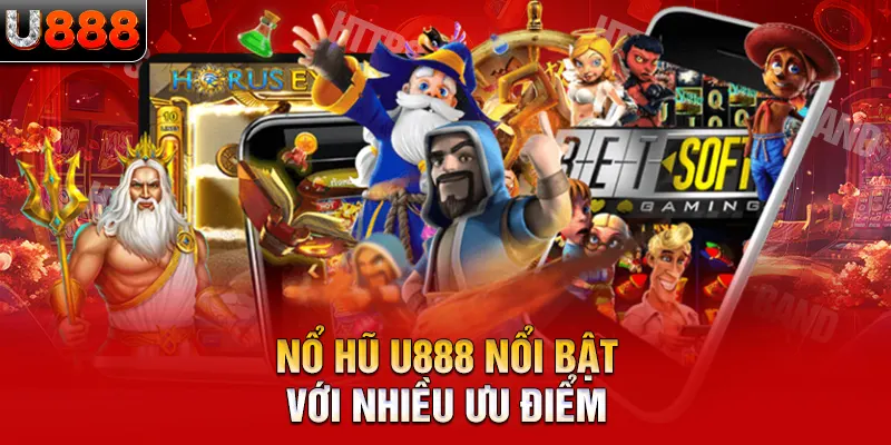 Nổ hũ U888 nổi bật với nhiều ưu điểm
